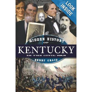 Hidden History of Kentucky in the Civil War (American Chronicles) Berry Craig 9781596298538 Books