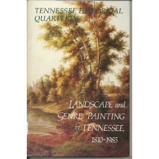 Landscape and Genre Painting in Tennessee, 1810 1985. Tennessee Historical Quarterly, Volume XLIV, Number 2 James C. Kelly Books