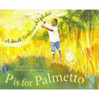 P Is For Palmetto A South Carolina Alphabet (Discover America State By State Alphabet Series) Carol Crane, Mary Whyte 9781585360475 Books