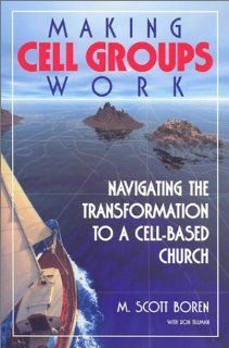 Making Cell Groups Work Navigating the Transformation to a Cell Based Church M. Scott Boren, Don Tillman 9781880828434 Books