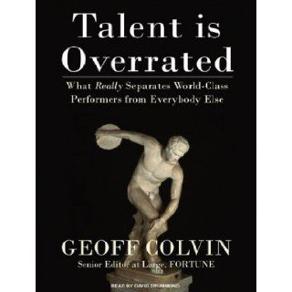 Talent Is Overrated What Really Separates World Class Performers from Everybody Else [TALENT IS OVERRATED M] [UNABRIDGED] Geoff(Author) ; Drummond, David(Read by) Colvin 9781400108718 Books