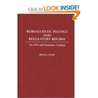 Bureaucratic Politics and Regulatory Reform The EPA and Emissions Trading (Contributions in Political Science) Brian Cook 9780313254932 Books