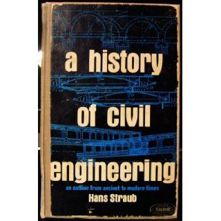 A History of Civil Engineering An Outline from Ancient to Modern Times Hans Straub 9780262690058 Books