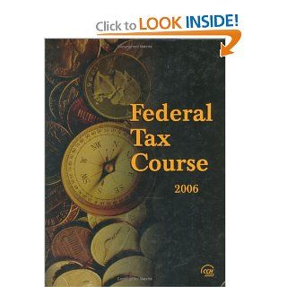 Federal Tax Course 2006 L. Stephen Cash, Thomas L. Dickens, Ruth Goran, Rebekah Sheely, John Yeutter 9780808012924 Books
