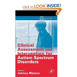 Clinical Assessment and Intervention for Autism Spectrum Disorders (Practical Resources for the Mental Health Professional) (9780123736062) Johnny L. Matson Books