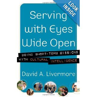 Serving with Eyes Wide Open Doing Short Term Missions with Cultural Intelligence David A. Livermore 9780801066160 Books
