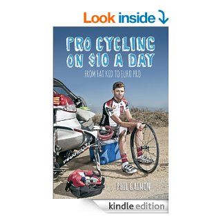 Pro Cycling on $10 a Day From Fat Kid to Euro Pro eBook Gaimon Phil Kindle Store