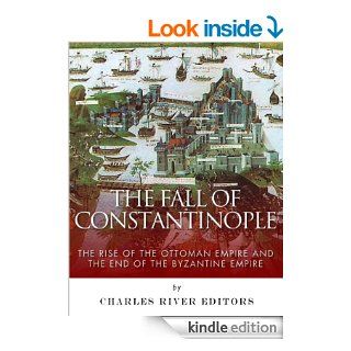 The Fall of Constantinople The Rise of the Ottoman Empire and the End of the Byzantine Empire eBook Charles River Editors Kindle Store