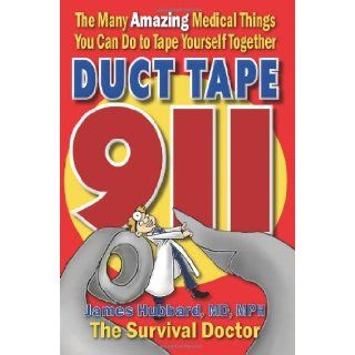 Duct Tape 911 The Many Amazing Medical Things You Can Do to Tape Yourself Together James Hubbard MD 9780991511907 Books
