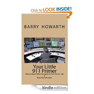 Your Little 911 Primer (What to Expect When You Apply for Your First 911 Job & How to Keep Your Eyes Open) eBook Barry Howarth Kindle Store