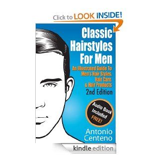 Classic Hairstyles for Men   An Illustrated Guide To Men's Hair Style, Hair Care & Hair Products eBook Antonio Centeno, Geoffrey Cubbage, Anthony Tan Kindle Store