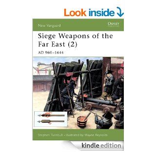 Siege Weapons of the Far East (2) AD 960 1644 (New Vanguard) eBook Stephen Turnbull, Wayne Reynolds Kindle Store