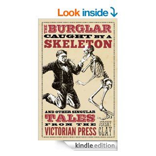 The Burglar Caught by a Skeleton And Other Singular Tales from the Victorian Press eBook Jeremy Clay Kindle Store