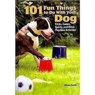 101 Fun Things to Do With Your Dog (Hardcover)