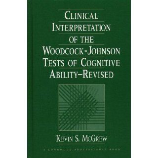 Clinical Interpretation of the Woodcock Johnson Tests of Cognitive Ability, Revised Kevin S. McGrew 9780205148011 Books