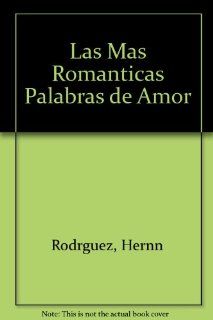 Las mas romanticas palabras de amor / The most romantic words of love (Spanish Edition) Hernn Rodrguez 9789508380319 Books