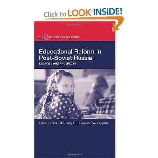 Educational Reform in Post Soviet Russia Legacies and Prospects (Cummings Center Series) Ben Eklof, Larry E. Holmes, Vera Kaplan 9780714657059 Books