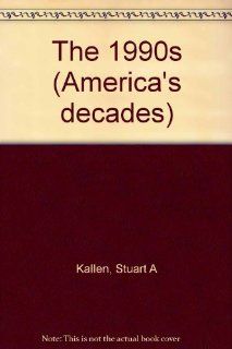 The 1990s (America's Decades) (9780737703115) Stuart A. Kallen Books