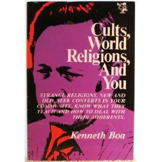 Cults, World Religions, and You Strange Religions, New and Old, Seek Converts in Your Community, Know What They Teach and How to Deal with Their Adherents Kenneth Boa 9780882077529 Books
