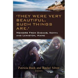 "They Were Very Beautiful. Such Things Are." Memoirs for Change from Dadaab, Kenya and Lewiston, Maine Patricia Buck, Rachel Silver 9781601456885 Books