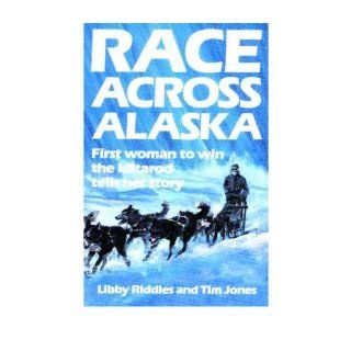 Race Across Alaska First Woman to Win the Iditarod Tells Her Story Libby Riddles, Tim Jones 9780811722537 Books