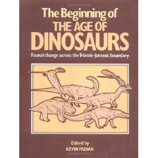 The Beginning of the Age of Dinosaurs Faunal Change across the Triassic Jurassic Boundary (Faunal Changes Across the Triassic Jurassic Boundary) Kevin Padian 9780521367790 Books