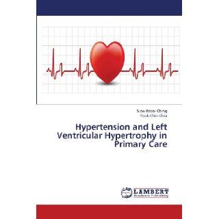 Hypertension and Left Ventricular Hypertrophy in Primary Care Siew Mooi Ching, Yook Chin Chia 9783659439285 Books