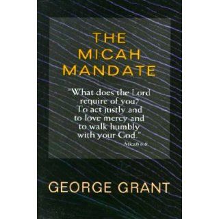 The Micah Mandate "What does the Lord require of you? To act justly and to love mercy and to walk humbly with your God" hardback George Grant 9780802456342 Books