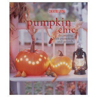 Pumpkin Chic Decorating with Pumpkins and Gourds Mary Caldwell 9781588160959 Books