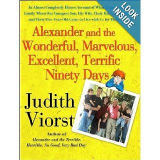 Alexander and the Wonderful, Marvelous, Excellent, Terrific Ninety Days An Almost Completely Honest Account of What Happened to Our Family When OurCame to Live with Us for Three Months Judith Viorst, Laural Merlington 9781400105281 Books
