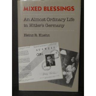 Mixed Blessings An Almost Ordinary Life in Hitler's Germany Heinz R. Kuehn 9780820310466 Books