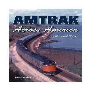 Amtrak Across America An Illustrated History John A. Fostik 9781583882979 Books