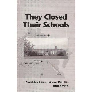They Closed Their Schools Prince Edward County, Virginia, 1951 1964 Bob Smith 9780965410601 Books