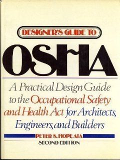 Designer's Guide to Osha A Design Manual for Architects, Engineers, and Builders to the Occupational Safety and Health Act Peter S. Hopf 9780070303171 Books