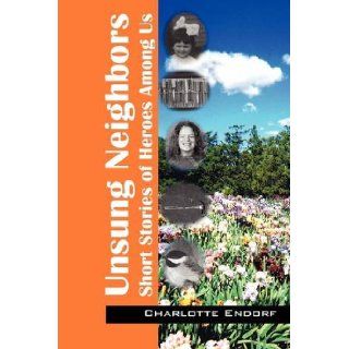 Unsung Neighbors Short Stories of Heroes Among Us (9781432730918) Charlotte Endorf Books