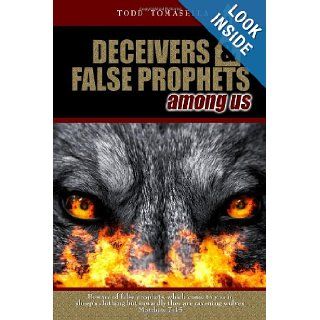 Deceivers and False Prophets Among Us Riveting Insights into the Dark World of Deception in the Modern Church Todd Tomasella 9781477420881 Books