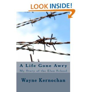 A Life Gone Awry My Story of the Elan School (Memoir Series Book One)   Kindle edition by Wayne Kernochan. Biographies & Memoirs Kindle eBooks @ .
