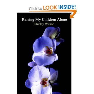 Raising My Children Alone Shirley Wilson 9781418448318 Books
