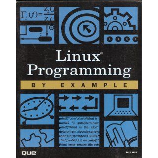 Linux Programming by Example (By Example) (9780789722157) Kurt Wall Books