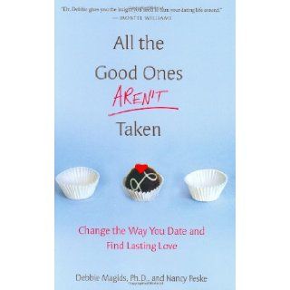 All the Good Ones Aren't Taken Change the Way You Date and Find Lasting Love Debbie Magids, Nancy Peske 9780312351458 Books