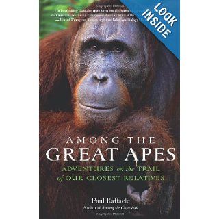 Among the Great Apes Adventures on the Trail of Our Closest Relatives Paul Raffaele 9780061671845 Books