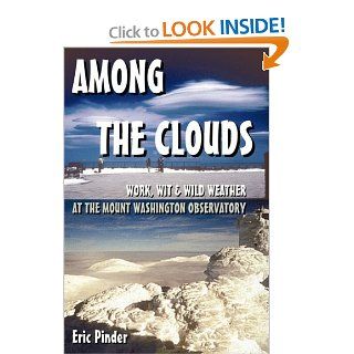 Among the Clouds Work, Wit & Wild Weather at the Mount Washington Observatory Eric Pinder 9780615204598 Books