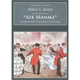 Ask Mamma Or the Richest Commoner in England (Nonsuch Classics) Robert S. Surtees 9781845880026 Books