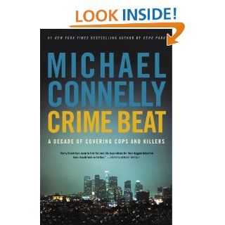 Crime Beat A Decade of Covering Cops and Killers eBook Michael Connelly Kindle Store
