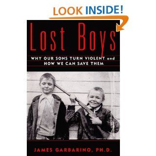Lost Boys Why our Sons Turn Violent and How We Can Save Them eBook James Garbarino Kindle Store