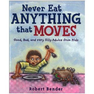 Never Eat Anything that Moves Good, Bad, and Very Silly Advice from Kids (9780803726406) Robert Bender Books