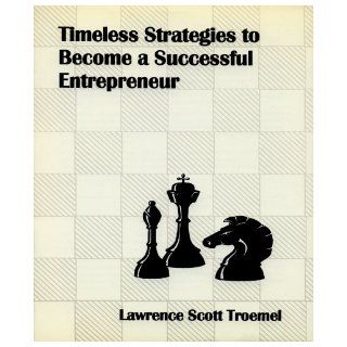 Timeless Strategies to Become a Successful Entrepreneur Lawrence Scott Troemel 9781552700464 Books