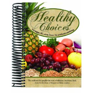 Healthy Choices Cookbook No Sugar. No White Flour. No Artificial Anything Miriam Wengerd 9781933753126 Books