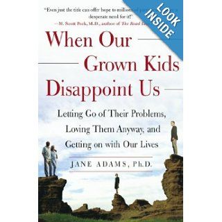 When Our Grown Kids Disappoint Us Letting Go of Their Problems, Loving Them Anyway, and Getting on with Our Lives Jane Adams 9780743232814 Books