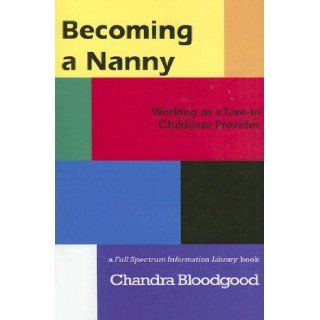 Becoming a Nanny Working as a Live In Childcare Provider Chandra Bloodgood 9781590922026 Books
